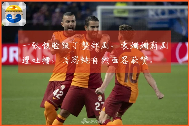 一张假脸毁了整部剧，袁姗姗新剧遭吐槽，马思纯自然面容获赞。